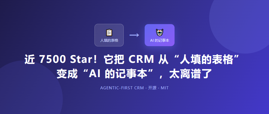 近 7500 Star！它把 CRM 从“人填的表格”变成“AI 的记事本”，太离谱了